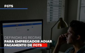 Definidas As Regas Para Empregador Adiar Pagamento De Fgts - Datalex Contabilidade