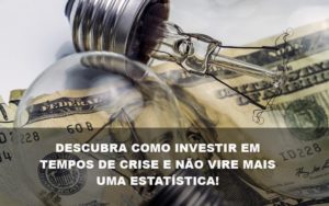 Descubra Como Investir Em Tempos De Crise E Não Vire Mais Uma Estatística Post Contabilidade No Itaim Paulista Sp | Abcon Contabilidade - Datalex Contabilidade