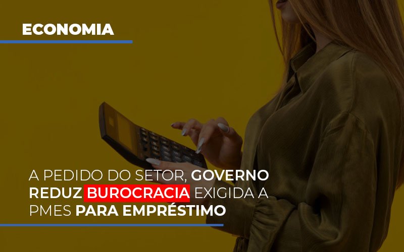 A Pedido Do Setor Governo Reduz Burocracia Exigida A Pmes Para Empresario - Datalex Contabilidade