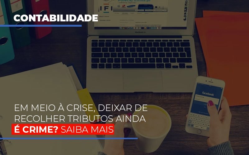 Em Meio A Crise Deixar De Recolher Tributos Ainda E Crime - Datalex Contabilidade