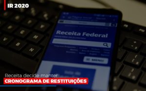 Ir 2020 Receita Federal Decide Manter Cronograma De Restituicoes - Datalex Contabilidade