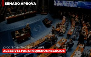 Senado Aprova Programa De Credito Mais Acessivel Para Pequenos Negocios - Datalex Contabilidade