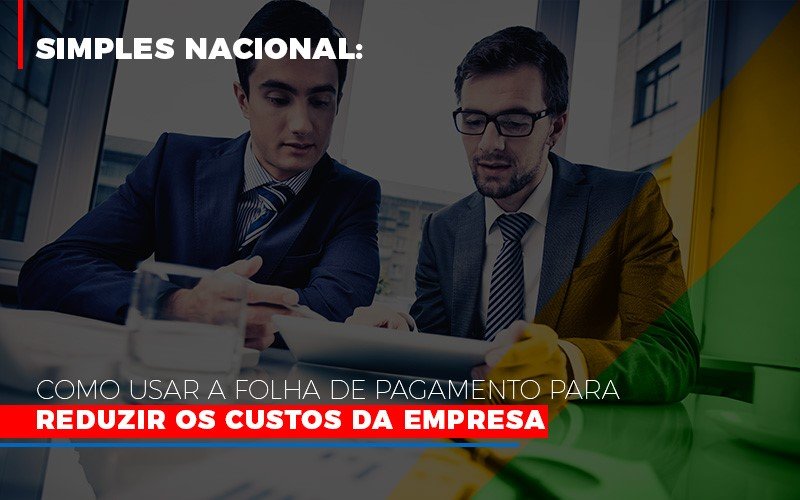 Simples Nacional Como Usar A Folha De Pagamento Para Reduzir Os Custos Da Empresa - Datalex Contabilidade