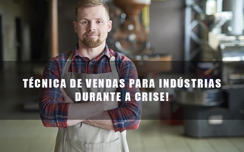 Tecnica De Vendas Para Industrias Durante A Crise - Datalex Contabilidade