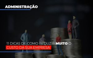 11 Dicas De Como Reduzir Muito O Custo Da Sua Empresa - Datalex Contabilidade