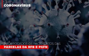 Coronavirus Prorrogados Os Pagamentos Das Parcelas Da Rfb E Pgfn - Datalex Contabilidade