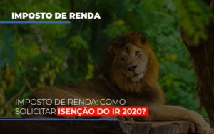 Imposto De Renda Como Solicitar Isencao Do Ir 2020 - Datalex Contabilidade