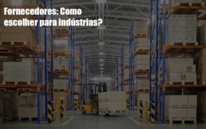 Fornecedores Como Escolher Para Industrias - Datalex Contabilidade