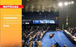 Senado Aprova Suspensao Da Cobranca De Credito Consignado Por 120 Dias - Datalex Contabilidade