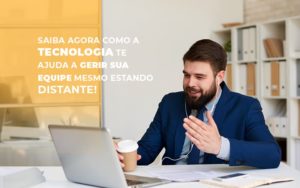 Saiba Agora Como A Tecnologia Te Ajuda A Gerir Sua Equipe Mesmo Estando Distante - Datalex Contabilidade