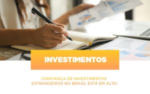 Confianca De Investimentos Estrangeiros No Brasil Esta Em Alta - Datalex Contabilidade