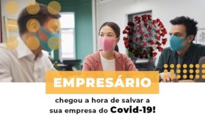 Empresario Chegou A Hora De Salvar A Sua Empresa Do Covid 19 - Datalex Contabilidade