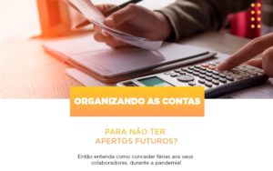 Organizando As Contas Para Nao Ter Apertos Futuros Entao Entenda Como Conceder Ferias Aos Seus Colaboradores Durante A Pandemia - Datalex Contabilidade