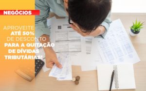 Aproveite Ate 50 De Desconto Para A Quitacao De Dividas Tributarias - Datalex Contabilidade