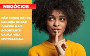 Nao Corra Riscos Na Hora De Dar O Passo Mais Importante Da Sua Vida Empresarial - Datalex Contabilidade