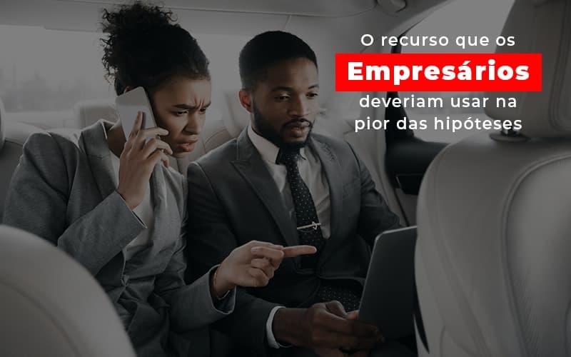 O Recurso Que Os Empresarios Deveriam Usar Na Pior Das Hipoteses - Datalex Contabilidade