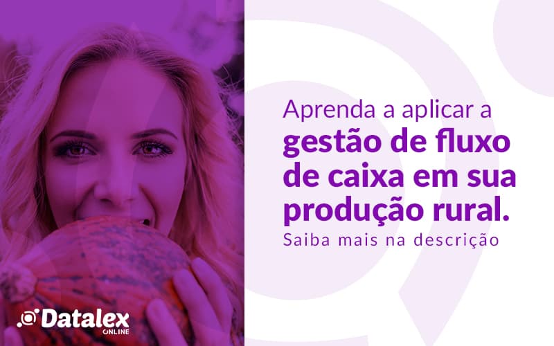 Aprenda A Aplicar A Gestao De Fluxo De Caixa Em Sua Producao Rural Post 1 - Datalex Contabilidade