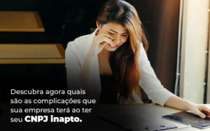 Descubra Agora Quais Sao As Complicacoes Que Sua Empresa Tera Ao Ter Seu Cnpj Inapto Blog - Datalex Contabilidade