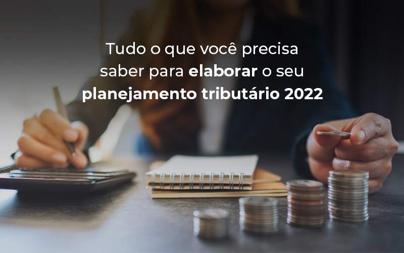 Tudo O Que Voce Precisa Saber Para Elaborar O Seu Planejamento Tributario 2022 Blog - Datalex Contabilidade