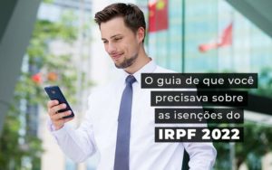 O Guia De Que Voce Precisava Sobre As Isencoes Do Irpf 2022 Blog - Quero montar uma empresa