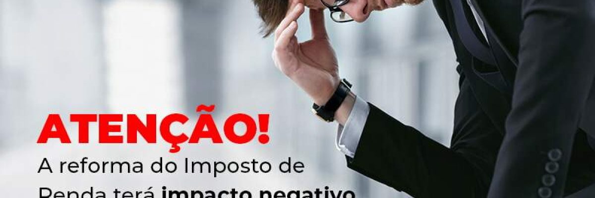 Atencao A Reforma Do Imposto De Reda Tera Impacto Negativo Para Caixa De Empresas Blog - Quero montar uma empresa