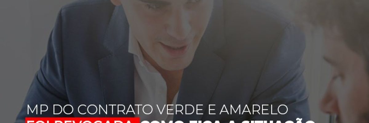 Mp Do Contrato Verde E Amarelo Foi Revogada Como Fica A Situacao Dos Trabalhadores - Datalex Contabilidade