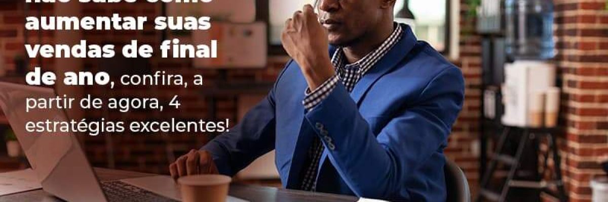 Se Voce E Mais Um Dos Empreendedores Que Nao Sabe Como Aumentar Suas Vendas De Final De Ano Confira A Partir De Agora 4 Estrategias Excelentes Blog 1 - Datalex Contabilidade