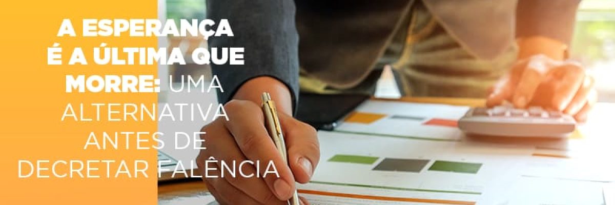 A Esperanca E A A Esperanca E A Ultima Que Morre Uma Alternativa Antes De Decretar Falencia Que Morre Uma Alternativa Antes De Decretar Falencia Quero Montar Uma Empresa - Datalex Contabilidade