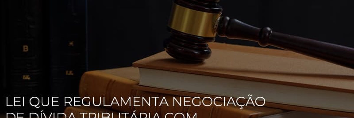 Lei Que Regulamenta Negociacao De Divida Tributaria Com A Uniao E Sancionada - Datalex Contabilidade
