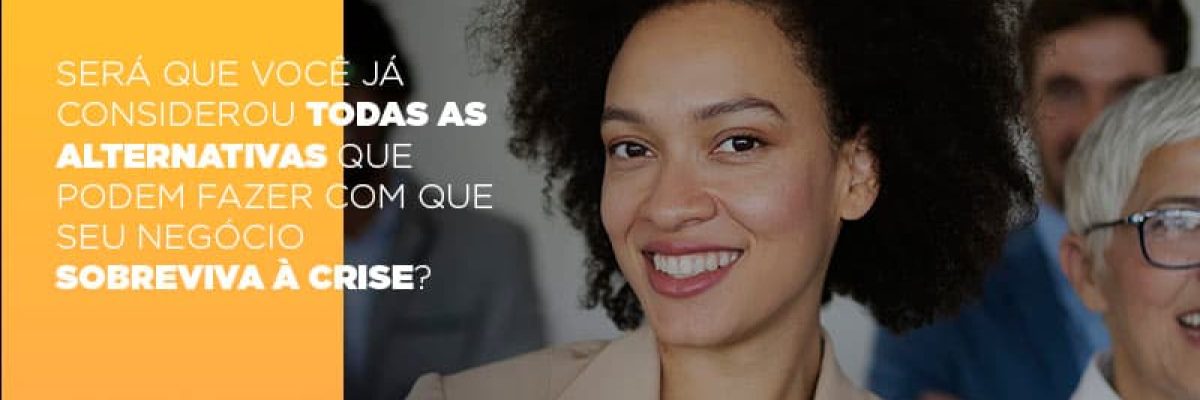 Sera Que Voce Ja Considerou Todas As Alternativas Que Podem Fazer Com Que Seu Negocio Sobreviva A Crise - Datalex Contabilidade