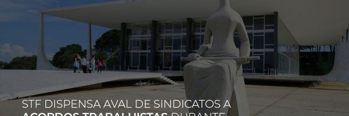 Stf Dispensa Aval De Sindicatos A Acordos Trabalhistas Durante Pandemia - Datalex Contabilidade